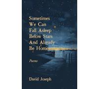 SOMETIMES WE CAN FALL ASLEEP BELOW STARS AND ALREADY BE HOME