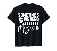 Sometimes We Need A Little Magic Quote T-Shirt