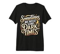 Sometimes We Need Some Dark Times Growth Journey - Premium T-Shirt