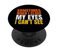 Sometimes When I Close My Eyes I Can’t See Funny PopSockets Adhesive PopGrip