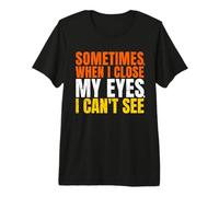 Sometimes When I Close My Eyes I Can’t See Funny Premium T-Shirt