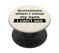 Sometimes When I Close My Eyes I Can't See (Funny Saying) PopSockets Adhesive PopGrip