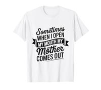 Sometimes When I Open My Mouth My Mother Comes Out T-Shirt