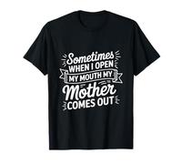 Sometimes When I Open My Mouth My Mother Comes Out T-Shirt