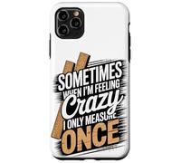 Sometimes When I'm Feeling Crazy I Only Measure Once Case for iPhone 11 Pro Max