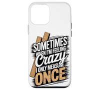 Sometimes When I'm Feeling Crazy I Only Measure Once Case for iPhone 12 mini