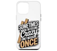 Sometimes When I'm Feeling Crazy I Only Measure Once Case for iPhone 12 Pro Max