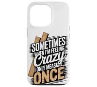 Sometimes When I'm Feeling Crazy I Only Measure Once Case for iPhone 13 Pro