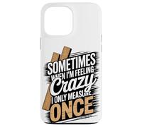 Sometimes When I'm Feeling Crazy I Only Measure Once Case for iPhone 13 Pro Max
