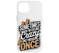 Sometimes When I'm Feeling Crazy I Only Measure Once Case for iPhone 14 Plus