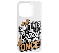Sometimes When I'm Feeling Crazy I Only Measure Once Case for iPhone 14 Pro