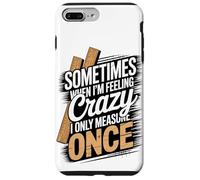 Sometimes When I'm Feeling Crazy I Only Measure Once Case for iPhone 7 Plus/8 Plus