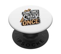Sometimes When I'm Feeling Crazy I Only Measure Once PopSockets Adhesive PopGrip