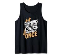 Sometimes When I'm Feeling Crazy I Only Measure Once Tank Top