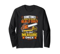 Sometimes When Im Feeling Crazy Ill Only Measure Once Long Sleeve T-Shirt