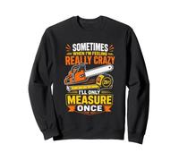 Sometimes When Im Feeling Crazy Ill Only Measure Once Sweatshirt