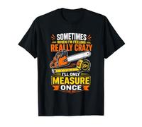 Sometimes When Im Feeling Crazy Ill Only Measure Once T-Shirt