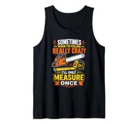 Sometimes When Im Feeling Crazy Ill Only Measure Once Tank Top