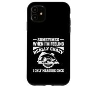 Sometimes When I'm Feeling Really Crazy, I Measure Once Wood Case for iPhone 11