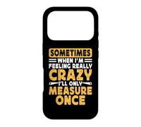 Sometimes When I'm Feeling Really Crazy I'll Only Measure Case for iPhone 17 Pro