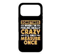 Sometimes When I'm Feeling Really Crazy I'll Only Measure Case for iPhone 17 Pro Max
