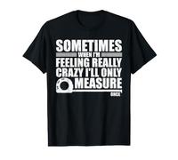 Sometimes When I'm Feeling Really Crazy I'll Only Measure Value Graphic T-Shirt
