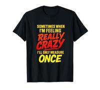 Sometimes When I'm Feeling Really Crazy - Woodworking T-Shirt