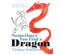 Sometimes You Find a Dragon: An inspiring picture book that encourages creativity
