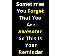 Sometimes You Forget That You Are Awesome So This Is Your reminder: Journal Notebook With Inspirational Quotes For Women and Men, 6x9 110 pages