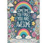 Sometimes you forget, You are Awesome: Coloring Book of Inspirational Quotes to boost your mood and Confidence (Minni Minds Coloring Books)