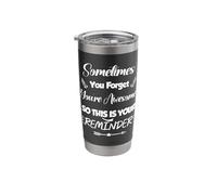 Sometimes You Forget You're Awesome SO This Inspirational Stainless Steel Insulated Tumbler