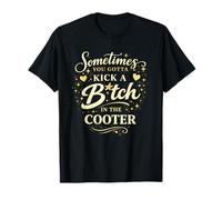 Sometimes You Gotta Kick A B1tch in The Cooter T-Shirt