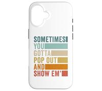 Sometimes You Gotta Pop Out and Show Em' Case for iPhone 16