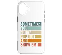 Sometimes You Gotta Pop Out and Show Em' Case for iPhone 16 Plus