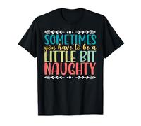 Sometimes You Have To Be A Little Bit Naughty T-Shirt