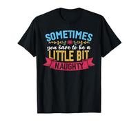 Sometimes You Have To Be A Little Bit Naughty T-Shirt
