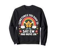Sometimes You Have to Say Ew and Move On Sweatshirt