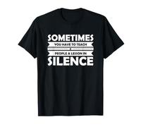 Sometimes You Have to Teach People A Lesson in Silence T-Shirt