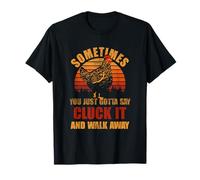 Sometimes You Just Gotta Say Cluck It And Walk Away Chicken T-Shirt