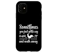 Sometimes You Just Gotta Say Cluck It And Walk Away, Funny Case for iPhone 11