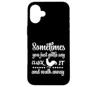 Sometimes You Just Gotta Say Cluck It And Walk Away, Funny Case for iPhone 16 Plus