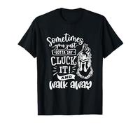 Sometimes You Just Gotta Say Cluck It T-Shirt