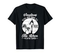 Sometimes You Just Have To Ride The Wave - Funny Surfer T-Shirt