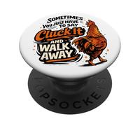 Sometimes You Just Have to Say Cluck It and Walk Away PopSockets Adhesive PopGrip