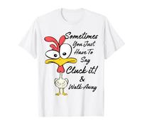 Sometimes You Just Have To Say Cluck It And Walk Away T-Shirt
