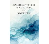 Sometimes You Just Have To Smile and Go Get Yours: Motivational and Inspirational Notebook with Affirmation