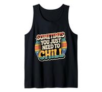 Sometimes You Just Need to Chill Relax Reminder Stress |- Tank Top