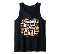 Sometimes You Just Need to Chill Relax Reminder Stress |- Tank Top