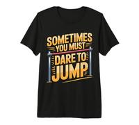 Sometimes You Must Dare to Jump Leap Training - Premium T-Shirt