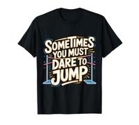 Sometimes You Must Dare to Jump Leap Training - T-Shirt